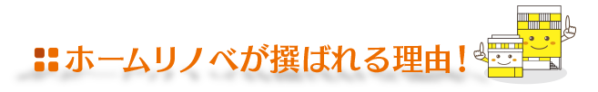 ホームリノベが選ばれる理由!