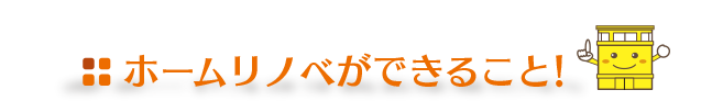 ホームリノベができること！